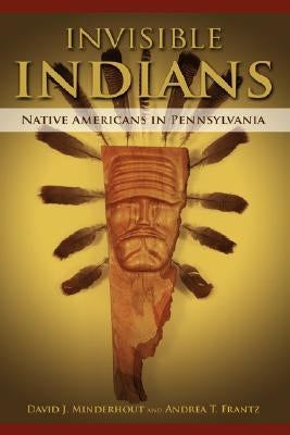Invisible Indians: Native Americans in Pennsylvania by Minderhout, David Jay