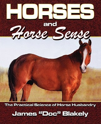 Horses and Horse Sense: The Practical Science of Horse Husbandry by Blakely, James Doc Rau