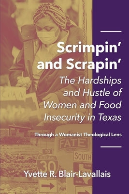 Scrimpin' and Scrapin': The Hardships and Hustle of Women and Food Insecurity in Texas by Blair-Lavallais, Yvette R.