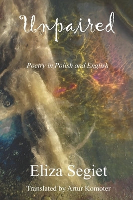 Unpaired: Poetry in Polish and English by Segiet, Eliza