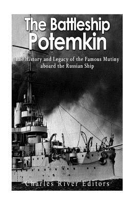 The Battleship Potemkin: The History and Legacy of the Famous Mutiny aboard the Russian Ship by Charles River Editors