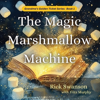 The Magic Marshmallow Machine by Swanson, Rick