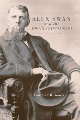 Alex Swan and the Swan Companies by Woods, Lawrence M.