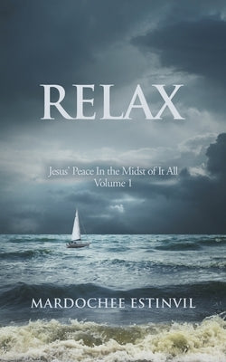 Relax: Jesus' Peace in the Midst of It All Volume 1 by Estinvil, Mardochee