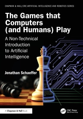 The Games that Computers (and Humans) Play: A Non-Technical Introduction to Artificial Intelligence by Schaeffer, Jonathan