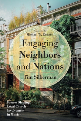 Engaging Neighbors and Nations: Factors Shaping Local Church Involvement in Mission by Silberman, Tim