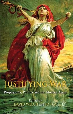 Justifying War: Propaganda, Politics and the Modern Age by Welch, D.