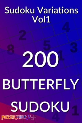 Sudoku Variations Vol1 200 BUTTERFLY SUDOKU: 800 Sudokus in butterfly Grids from Easy to Super Hard - Sudoku Variants Puzzle Book by Juice, Puzzle