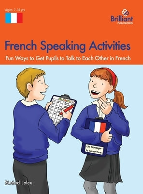 French Speaking Activities: Fun Ways to Get Pupils to Talk to Each Other in French by Leleu, Sinéad