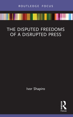 The Disputed Freedoms of a Disrupted Press by Shapiro, Ivor