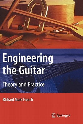 Engineering the Guitar: Theory and Practice by French, Richard Mark