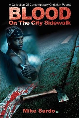 Blood on the City Sidewalk: A Collection of Contemporary Christian Poems by Sardo, Michael A.