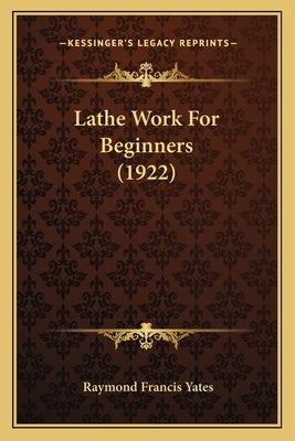Lathe Work For Beginners (1922) by Yates, Raymond Francis
