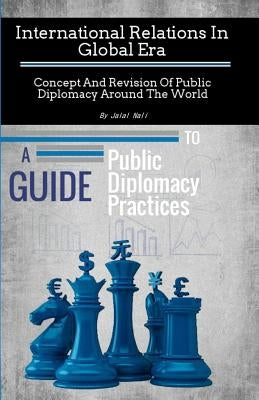 International Relations In Global Era: Concept And Revision Of Public Diplomacy Around The World by Nali, Jalal