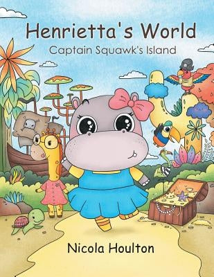 Henrietta'S World: Captain Squawk'S Island by Houlton, Nicola