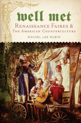 Well Met: Renaissance Faires and the American Counterculture by Rubin, Rachel Lee