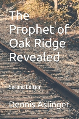 The Prophet of Oak Ridge Revealed by Aslinger, Dennis