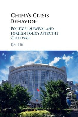 China's Crisis Behavior: Political Survival and Foreign Policy After the Cold War by He, Kai