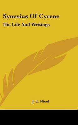Synesius Of Cyrene: His Life And Writings by Nicol, J. C.