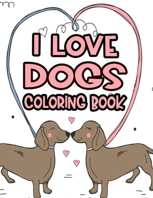 I Love Dogs Coloring Book: Little Dog Lovers Coloring Pages With Tracing Activities, Illustrations And Dog Designs To Color by Browning, Bailey
