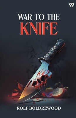War To The Knife by Boldrewood, Rolf