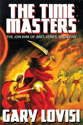 The Time Masters: Jon Kirk of Ares, Book 5 by Lovisi, Gary