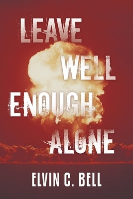 Leave Well Enough Alone by Bell, Elvin C.