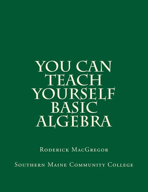 You CAN Teach Yourself Basic Algebra by MacGregor, Roderick James