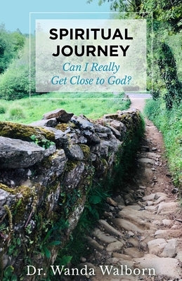 Spiritual Journey: Can I Really Get Close to God? by Walborn, Wanda