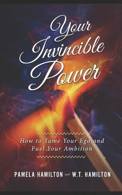Your Invincible Power: How to Tame Your Ego and Fuel Your Ambition by Hamilton, W. T.