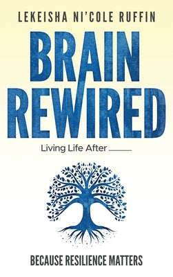 Brain Rewired: Living Life After________________: Because Resilience Matters by Ruffin, Lekeisha Nicole