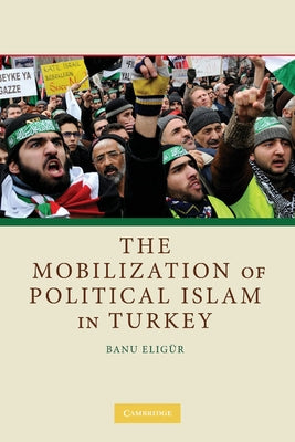 The Mobilization of Political Islam in Turkey by Eligür, Banu