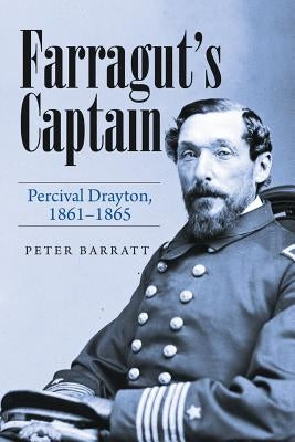 Farragut's Captain: Percival Drayton, 1861-1865 by Barratt, Peter