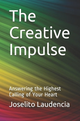 The Creative Impulse: Answering the Highest Calling of Your Heart by Laudencia, Joselito