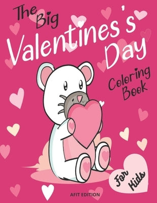 The big valentine's day coloring book for kids: A Very Cute & fun Valentine's Day Coloring pages for for Kids, Toddlers and Preschool Girls and Boys, by Afit Edition