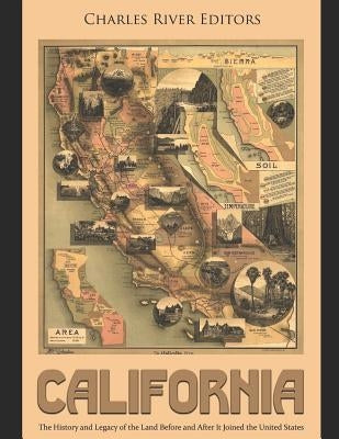 California: The History and Legacy of the Land Before and After It Joined the United States by Charles River