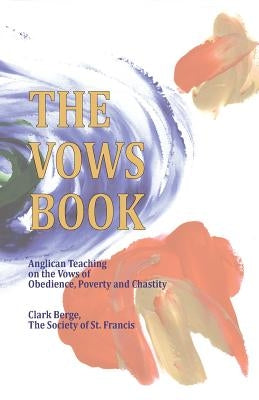 The Vows Book: Anglican Teaching on the Vows of Obedience, Poverty and Chastity by Berge, Clark