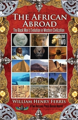 The African Abroad: The Black Man's Evolution in Western Civilization (Volume Two) by Ferris, William Henry