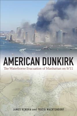 American Dunkirk: The Waterborne Evacuation of Manhattan on 9/11 by Kendra, James M.