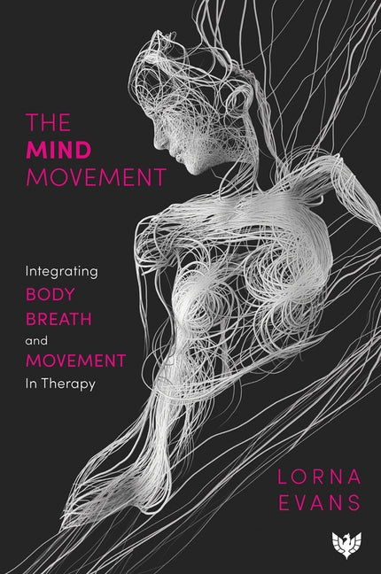 The Mind Movement: Integrating Body, Breath and Movement in Therapy by Evans, Lorna