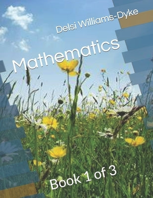 Mathematics: Book 1 of 3 by Williams-Dyke, Delsi Sharisee