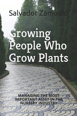 Growing People Who Grow Plants: Managing the Most Important Asset in the Nursery Industry by Wagner, Nina A.