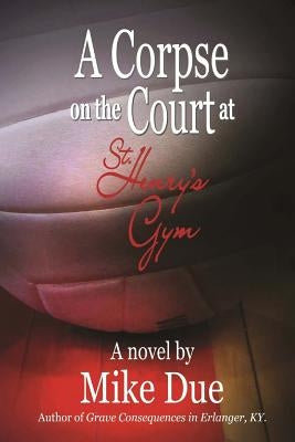 A Corpse on the Court at St. Henry's Gym by Due, Mike