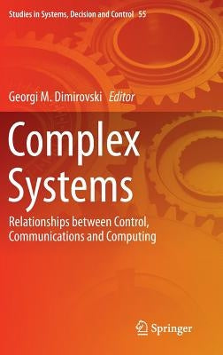 Complex Systems: Relationships Between Control, Communications and Computing by Dimirovski, Georgi M.