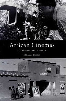 African Cinemas: Decolonizing the Gaze by Barlet, Olivier