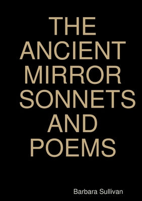 The Ancient Mirror Sonnets and Poems by Sullivan, Barbara