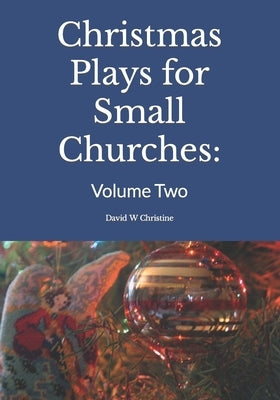 Christmas Plays for Small Churches: Volume Two by Christine, David W.
