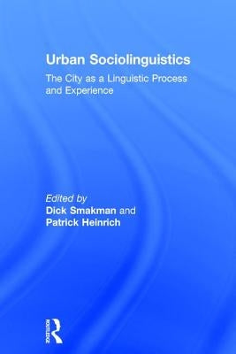 Urban Sociolinguistics: The City as a Linguistic Process and Experience by Smakman, Dick