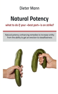 Natural potency - what to do if your best part is on strike? by Mann, Dieter