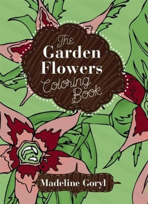 The Garden Flowers Coloring Book by Goryl, Madeline